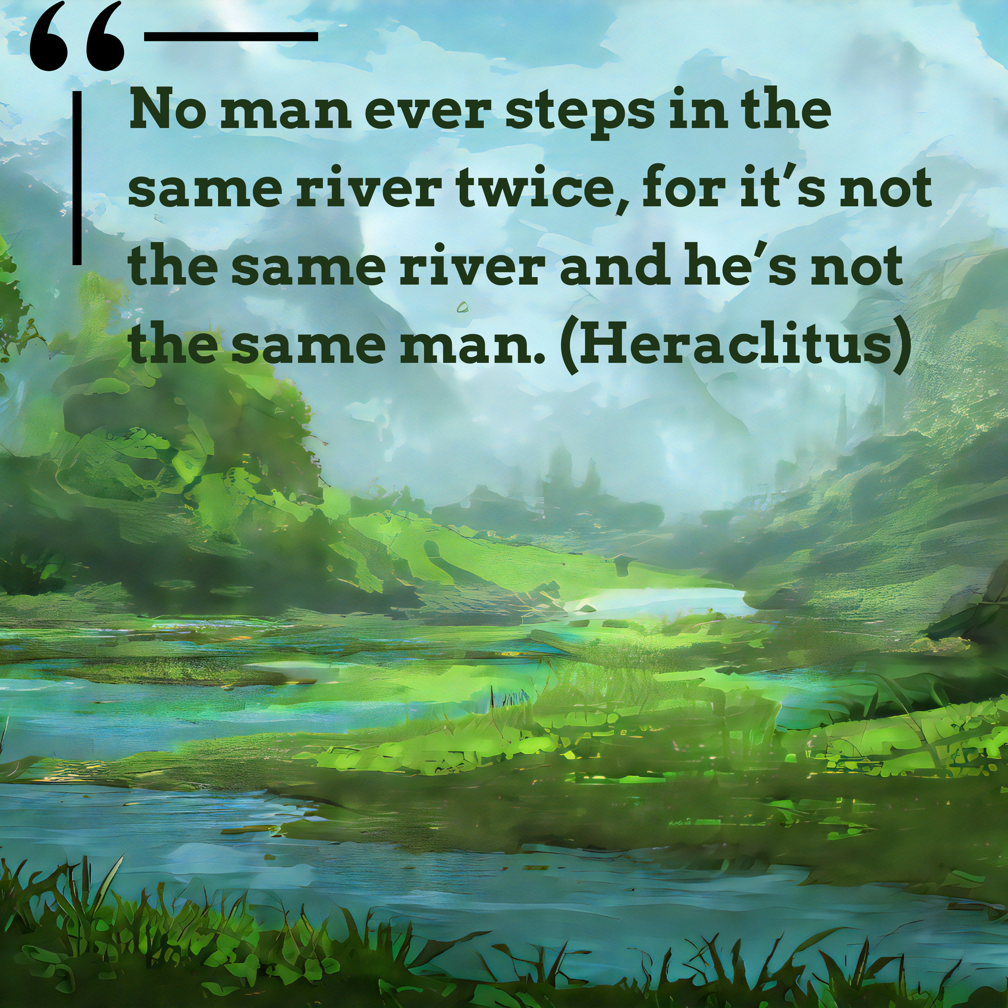 Painting of a river flowing through a meadow with a quote from Heraclitus that reads "“No man ever steps in the same river twice, for it’s not the same river and he’s not the same man.” 